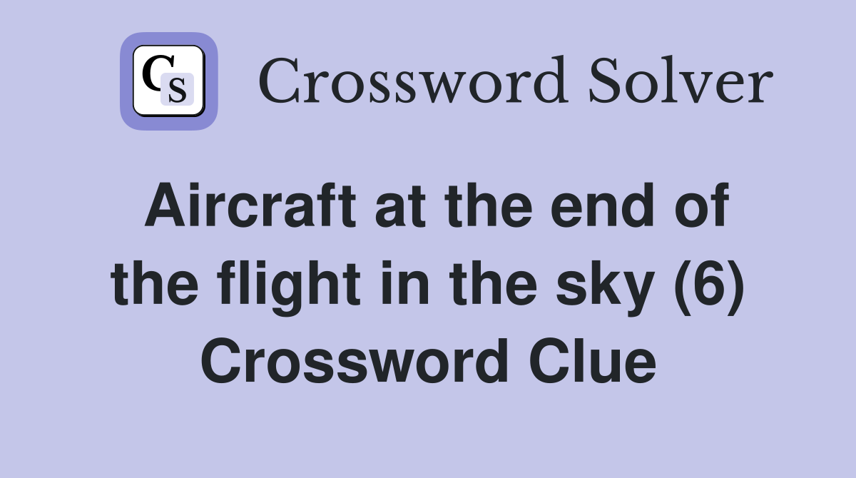 Aircraft at the end of the flight in the sky (6) Crossword Clue Answers Crossword Solver